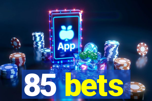 85 bets